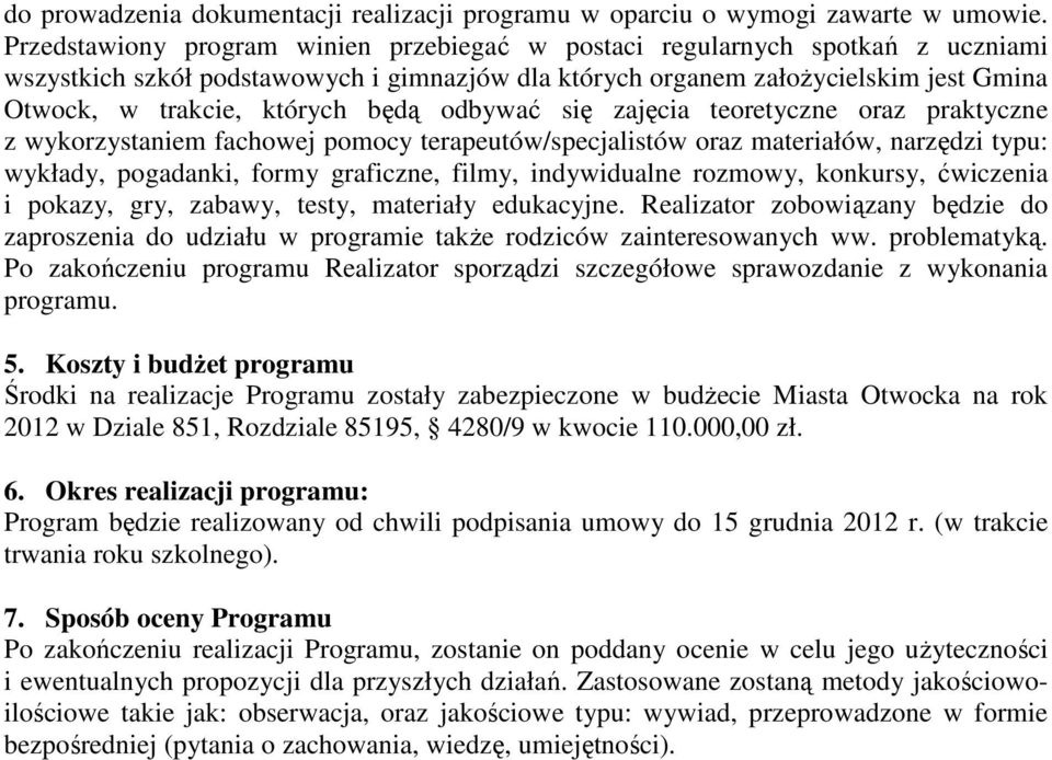 będą odbywać się zajęcia teoretyczne oraz praktyczne z wykorzystaniem fachowej pomocy terapeutów/specjalistów oraz materiałów, narzędzi typu: wykłady, pogadanki, formy graficzne, filmy, indywidualne