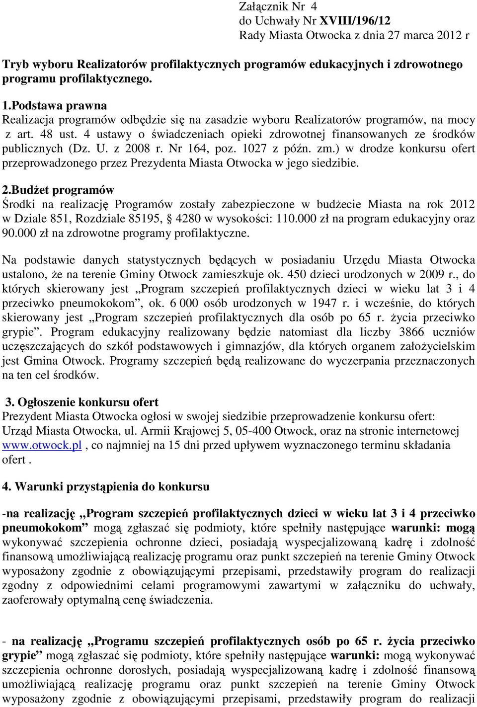 U. z 2008 r. Nr 164, poz. 1027 z późn. zm.) w drodze konkursu ofert przeprowadzonego przez Prezydenta Miasta Otwocka w jego siedzibie. 2.Budżet programów Środki na realizację Programów zostały zabezpieczone w budżecie Miasta na rok 2012 w Dziale 851, Rozdziale 85195, 4280 w wysokości: 110.