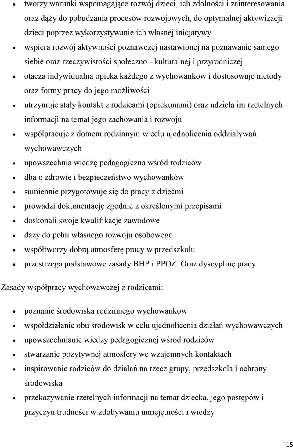 dostosowuje metody oraz formy pracy do jego możliwości utrzymuje stały kontakt z rodzicami (opiekunami) oraz udziela im rzetelnych informacji na temat jego zachowania i rozwoju współpracuje z domem