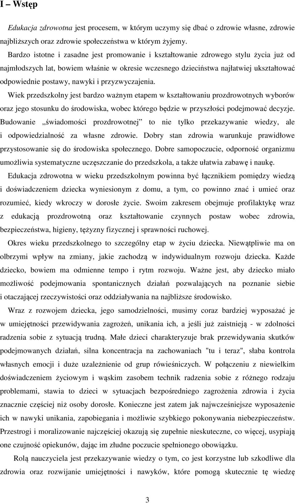 nawyki i przyzwyczajenia. Wiek przedszkolny jest bardzo ważnym etapem w kształtowaniu prozdrowotnych wyborów oraz jego stosunku do środowiska, wobec którego będzie w przyszłości podejmować decyzje.