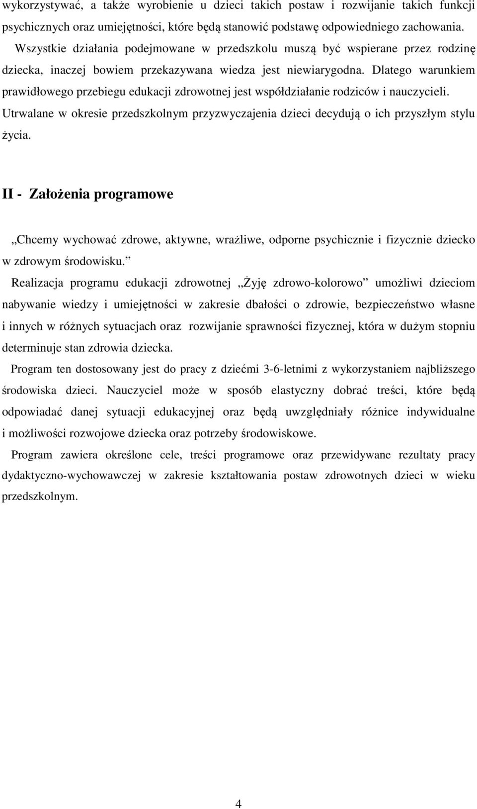 Dlatego warunkiem prawidłowego przebiegu edukacji zdrowotnej jest współdziałanie rodziców i nauczycieli. Utrwalane w okresie przedszkolnym przyzwyczajenia dzieci decydują o ich przyszłym stylu życia.