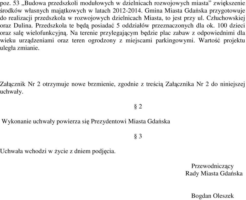 Przedszkola te będą posiadać 5 oddziałów przeznaczonych dla ok. 100 dzieci oraz salę wielofunkcyjną.