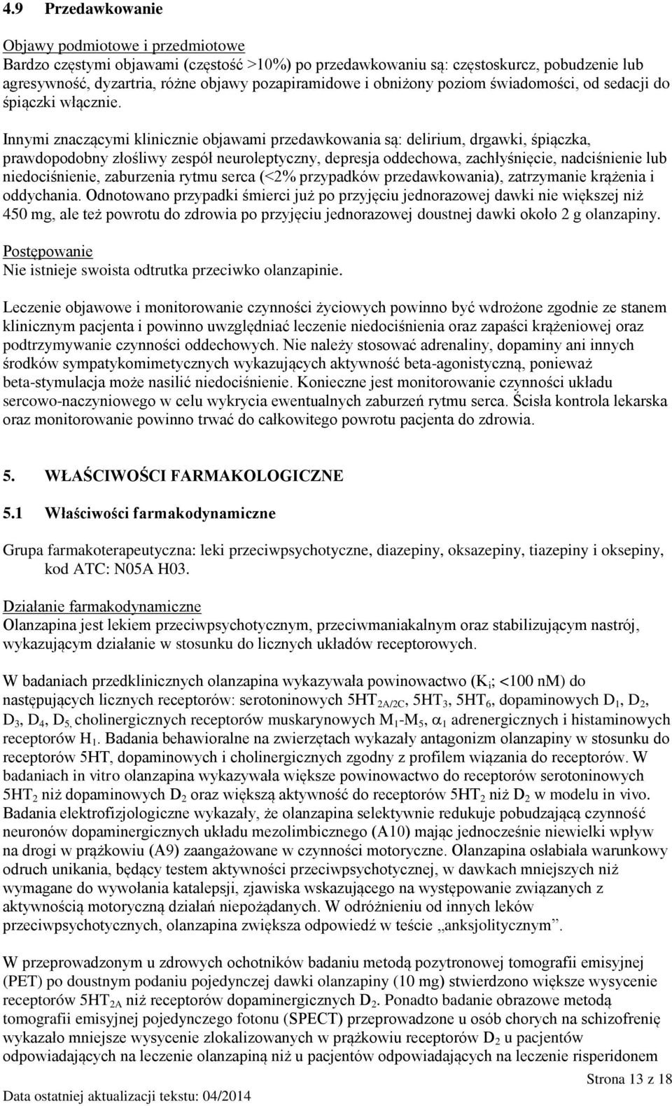 Innymi znaczącymi klinicznie objawami przedawkowania są: delirium, drgawki, śpiączka, prawdopodobny złośliwy zespół neuroleptyczny, depresja oddechowa, zachłyśnięcie, nadciśnienie lub niedociśnienie,