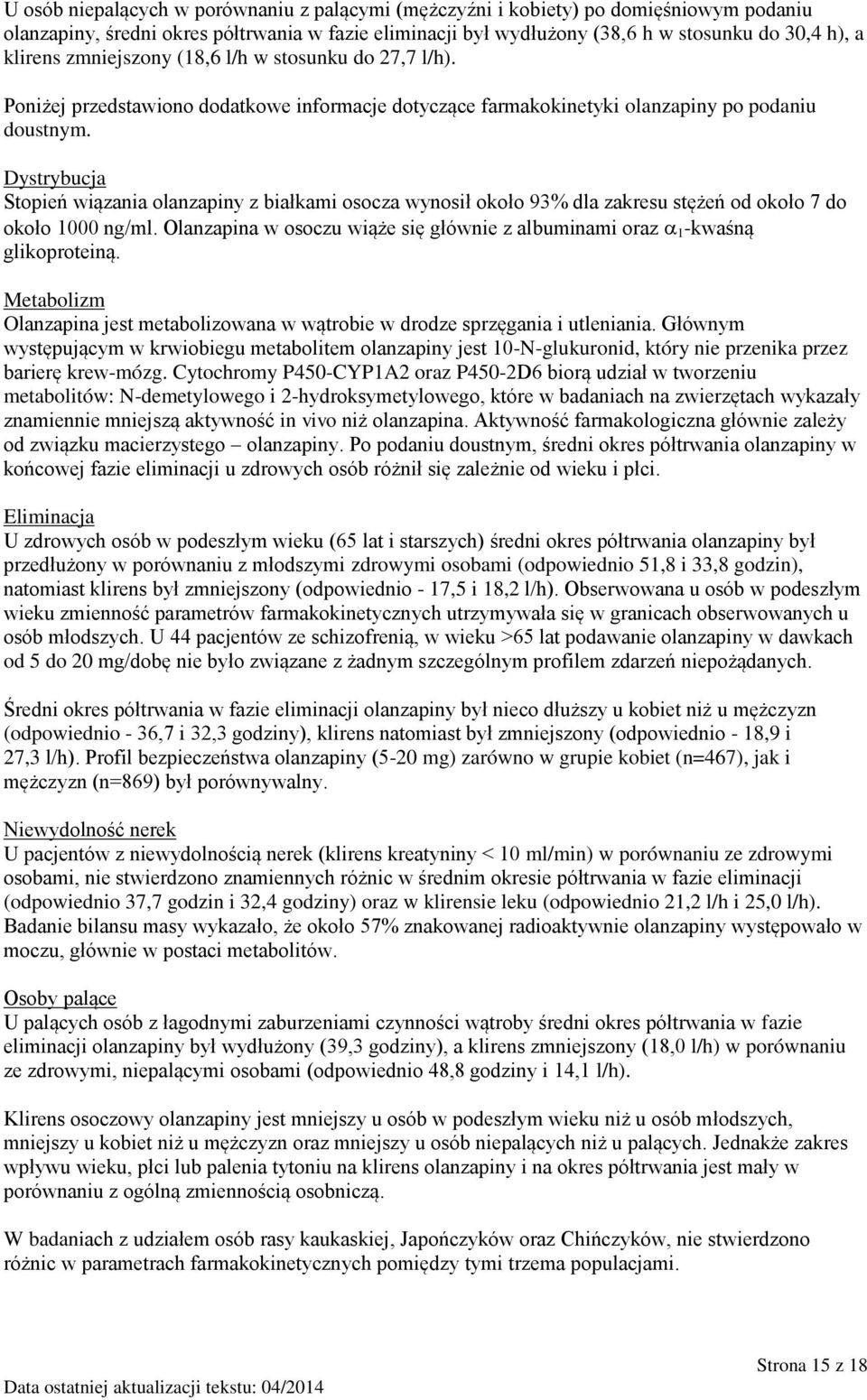 Dystrybucja Stopień wiązania olanzapiny z białkami osocza wynosił około 93% dla zakresu stężeń od około 7 do około 1000 ng/ml.