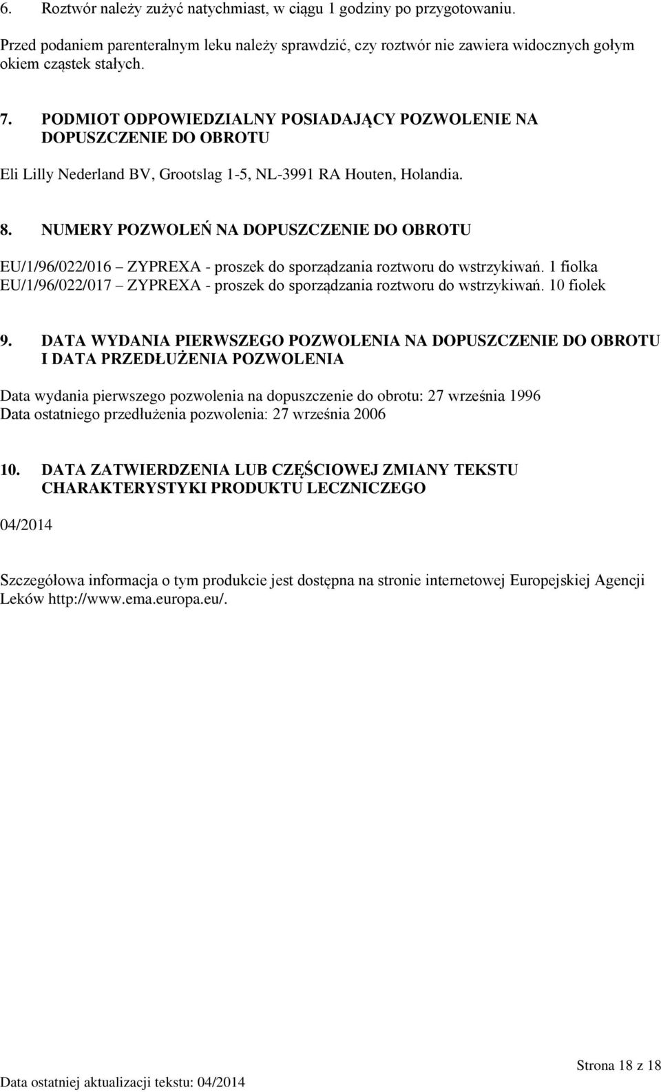 NUMERY POZWOLEŃ NA DOPUSZCZENIE DO OBROTU EU/1/96/022/016 ZYPREXA - proszek do sporządzania roztworu do wstrzykiwań. 1 fiolka EU/1/96/022/017 ZYPREXA - proszek do sporządzania roztworu do wstrzykiwań.