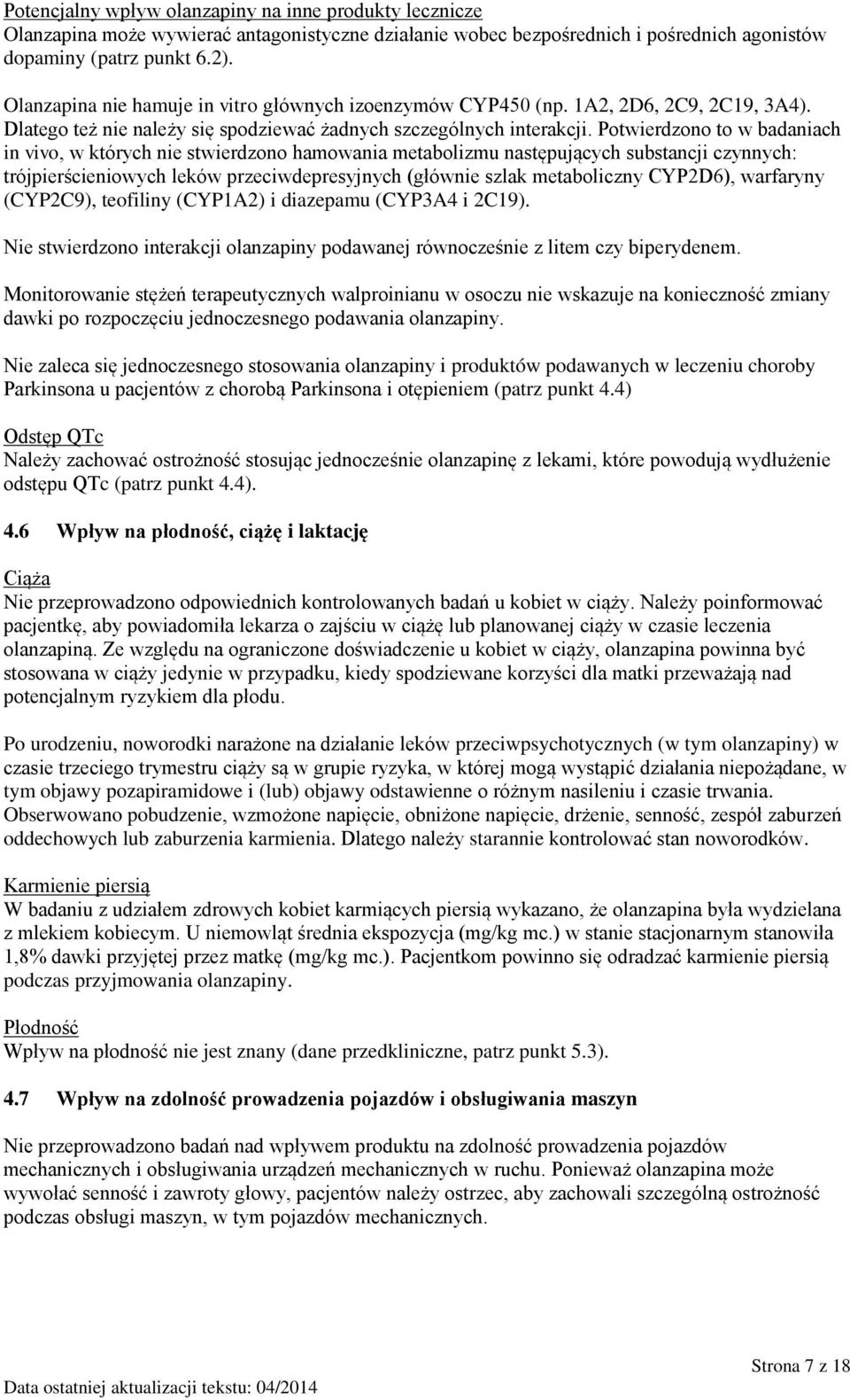 Potwierdzono to w badaniach in vivo, w których nie stwierdzono hamowania metabolizmu następujących substancji czynnych: trójpierścieniowych leków przeciwdepresyjnych (głównie szlak metaboliczny