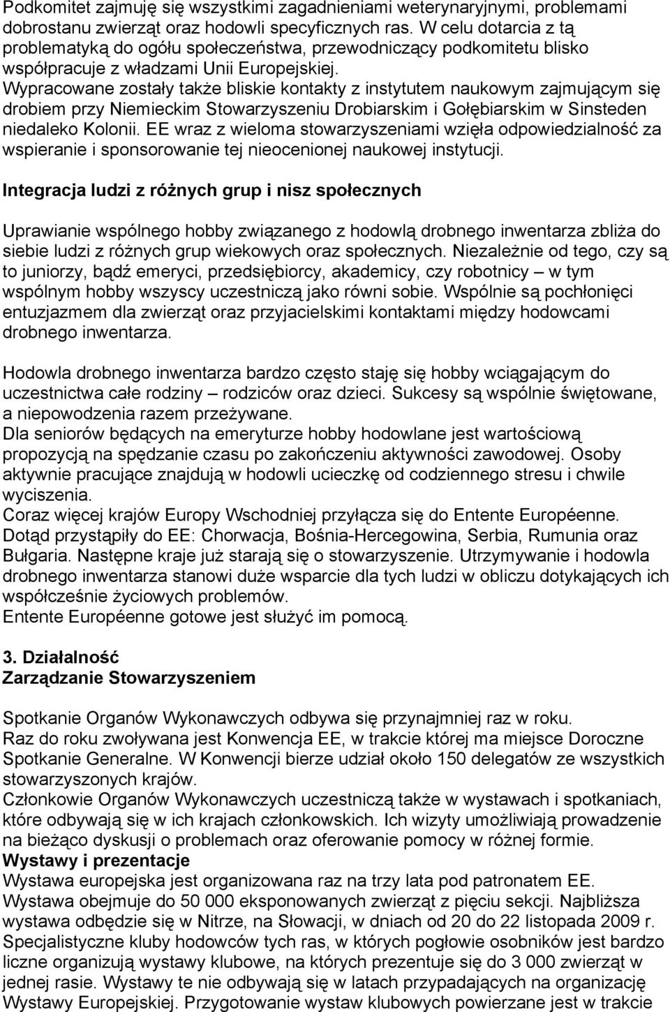 Wypracowane zostały także bliskie kontakty z instytutem naukowym zajmującym się drobiem przy Niemieckim Stowarzyszeniu Drobiarskim i Gołębiarskim w Sinsteden niedaleko Kolonii.