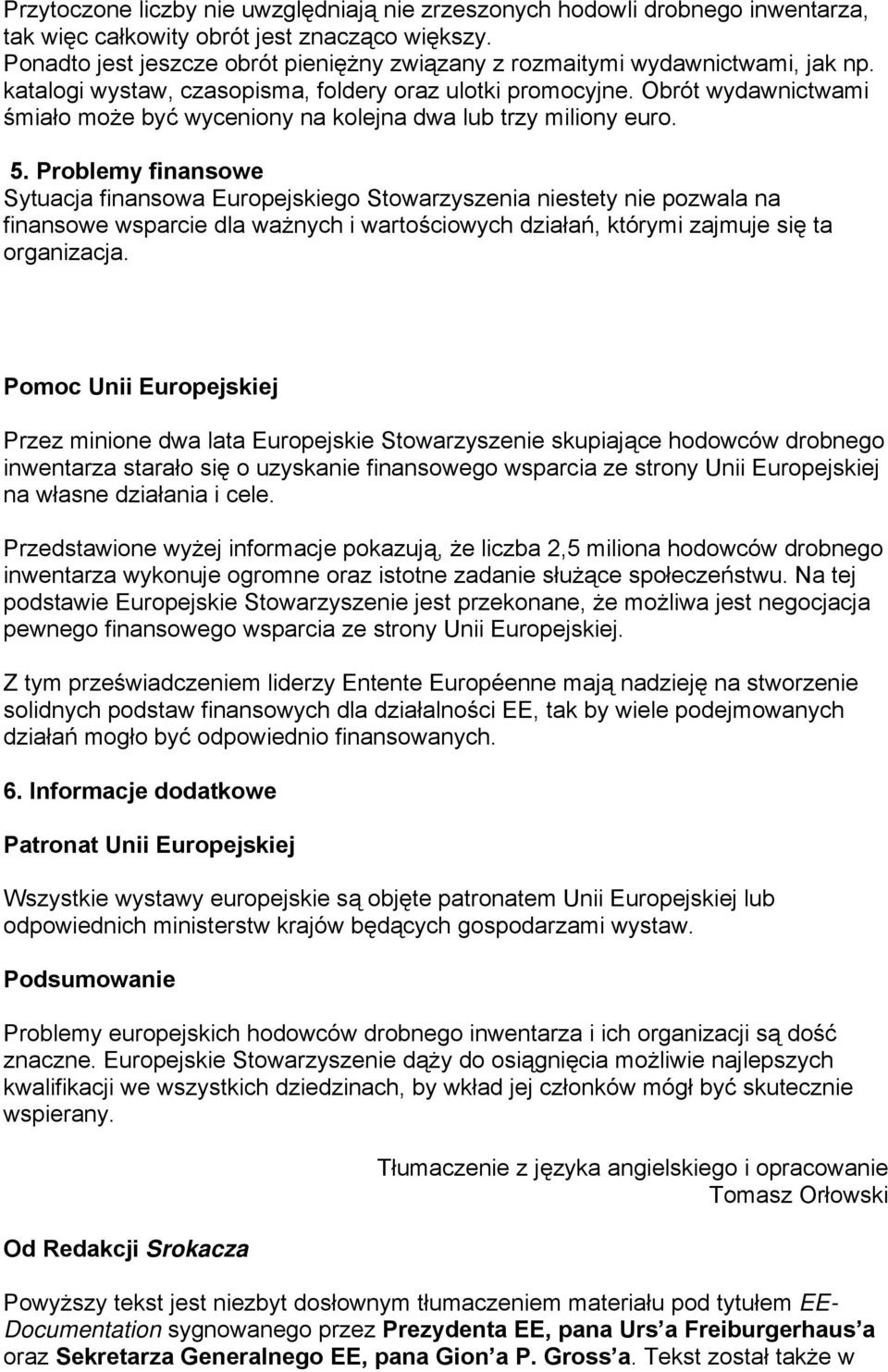 Obrót wydawnictwami śmiało może być wyceniony na kolejna dwa lub trzy miliony euro. 5.