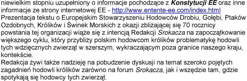 wiąże się z intencją Redakcji Srokacza na zapoczątkowanie większego cyklu, który przybliży polskim hodowcom królików problematykę hodowli tych wdzięcznych zwierząt w szerszym, wykraczającym