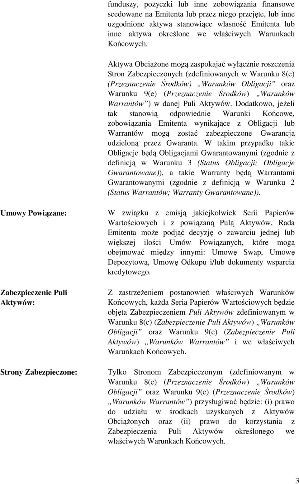 Aktywa Obciążone mogą zaspokajać wyłącznie roszczenia Stron Zabezpieczonych (zdefiniowanych w Warunku 8(e) (Przeznaczenie Środków) Warunków Obligacji oraz Warunku 9(e) (Przeznaczenie Środków)