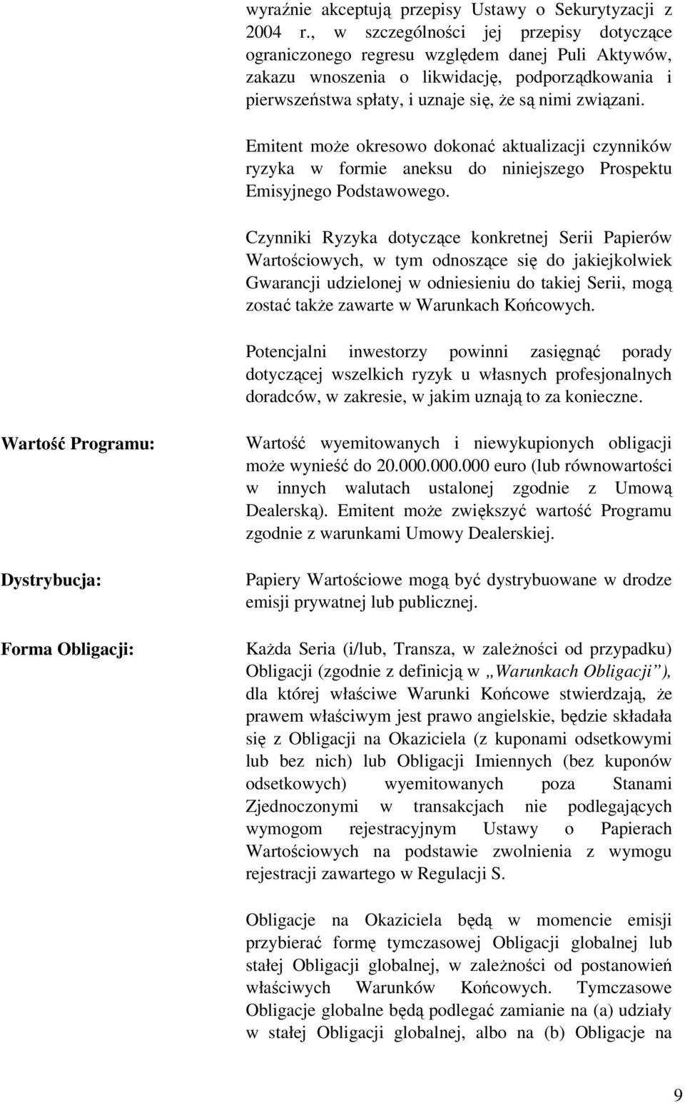Emitent może okresowo dokonać aktualizacji czynników ryzyka w formie aneksu do niniejszego Prospektu Emisyjnego Podstawowego.