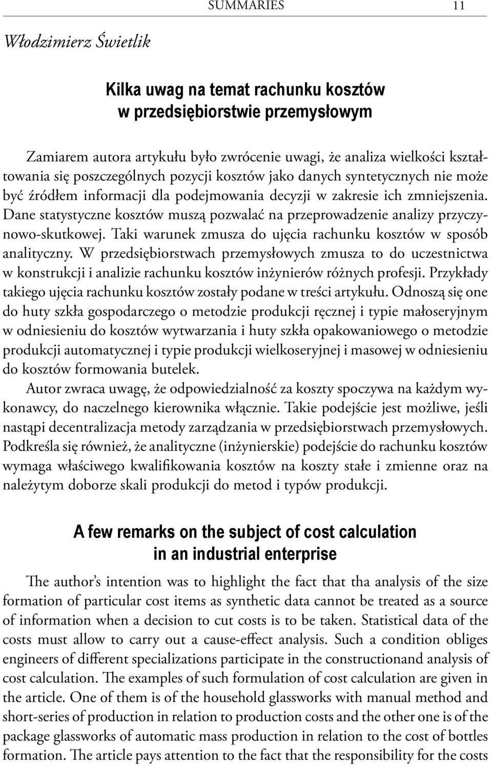 Dane statystyczne kosztów muszą pozwalać na przeprowadzenie analizy przyczynowo-skutkowej. Taki warunek zmusza do ujęcia rachunku kosztów w sposób analityczny.