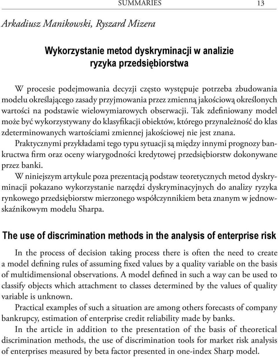 Tak zdefiniowany model może być wykorzystywany do klasyfikacji obiektów, którego przynależność do klas zdeterminowanych wartościami zmiennej jakościowej nie jest znana.