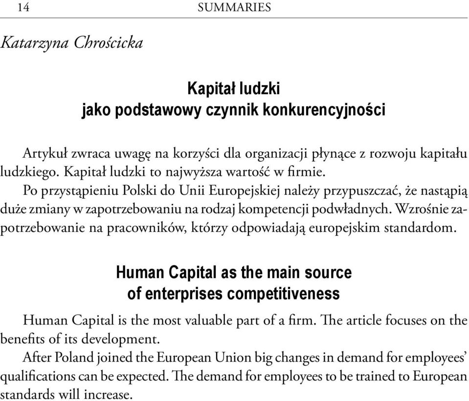 Wzrośnie zapotrzebowanie na pracowników, którzy odpowiadają europejskim standardom. Human Capital as the main source of enterprises competitiveness Human Capital is the most valuable part of a firm.