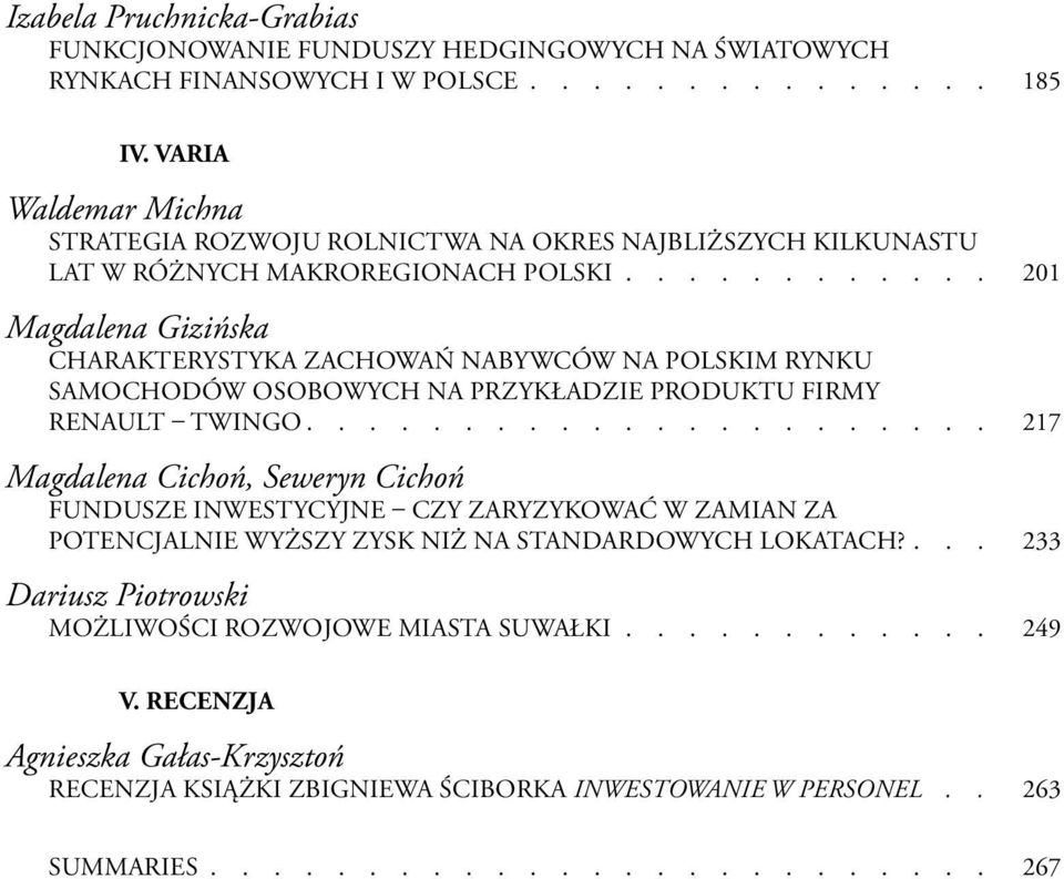 ........... 201 Magdalena Gizińska CHARAKTERYSTYKA ZACHOWAŃ NABYWCÓW NA POLSKIM RYNKU SAMOCHODÓW OSOBOWYCH NA PRZYKŁADZIE PRODUKTU FIRMY RENAULT TWINGO.