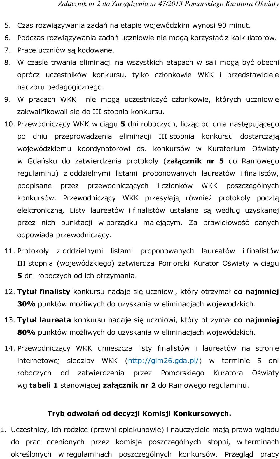 W pracach WKK nie mogą uczestniczyć członkowie, których uczniowie zakwalifikowali się do III stopnia konkursu. 10.