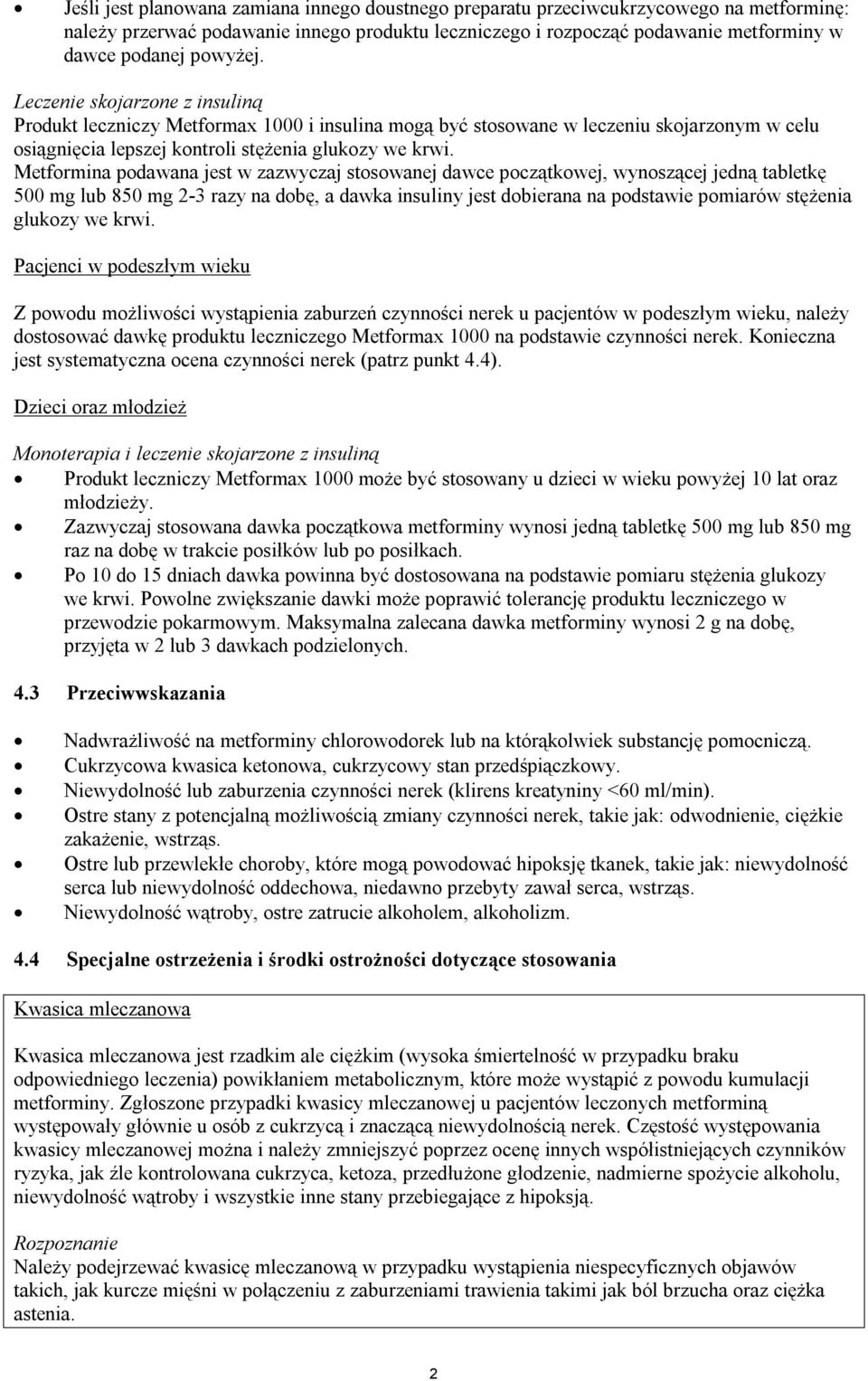 Metformina podawana jest w zazwyczaj stosowanej dawce początkowej, wynoszącej jedną tabletkę 500 mg lub 850 mg 2-3 razy na dobę, a dawka insuliny jest dobierana na podstawie pomiarów stężenia glukozy