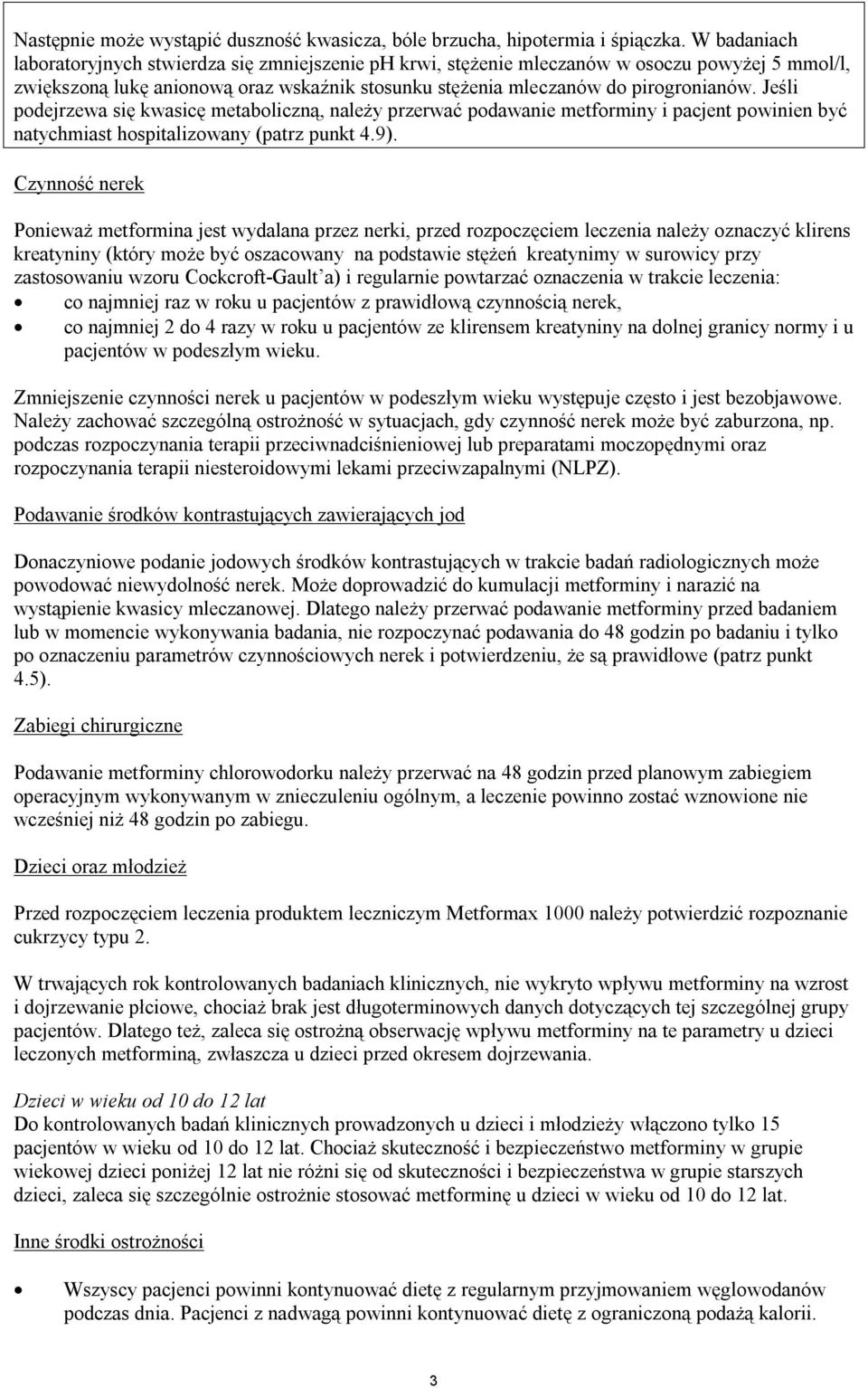 Jeśli podejrzewa się kwasicę metaboliczną, należy przerwać podawanie metforminy i pacjent powinien być natychmiast hospitalizowany (patrz punkt 4.9).