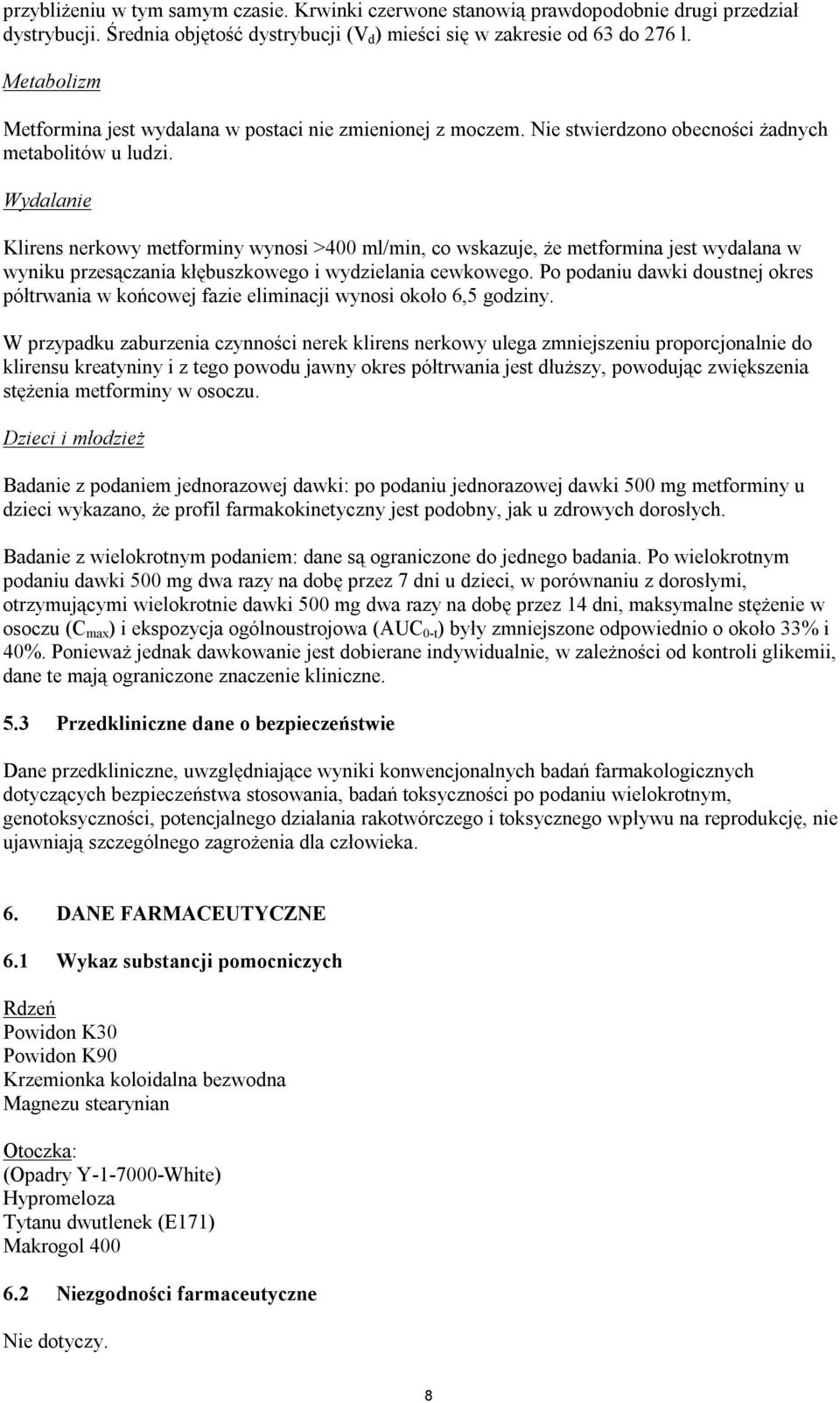 Wydalanie Klirens nerkowy metforminy wynosi >400 ml/min, co wskazuje, że metformina jest wydalana w wyniku przesączania kłębuszkowego i wydzielania cewkowego.