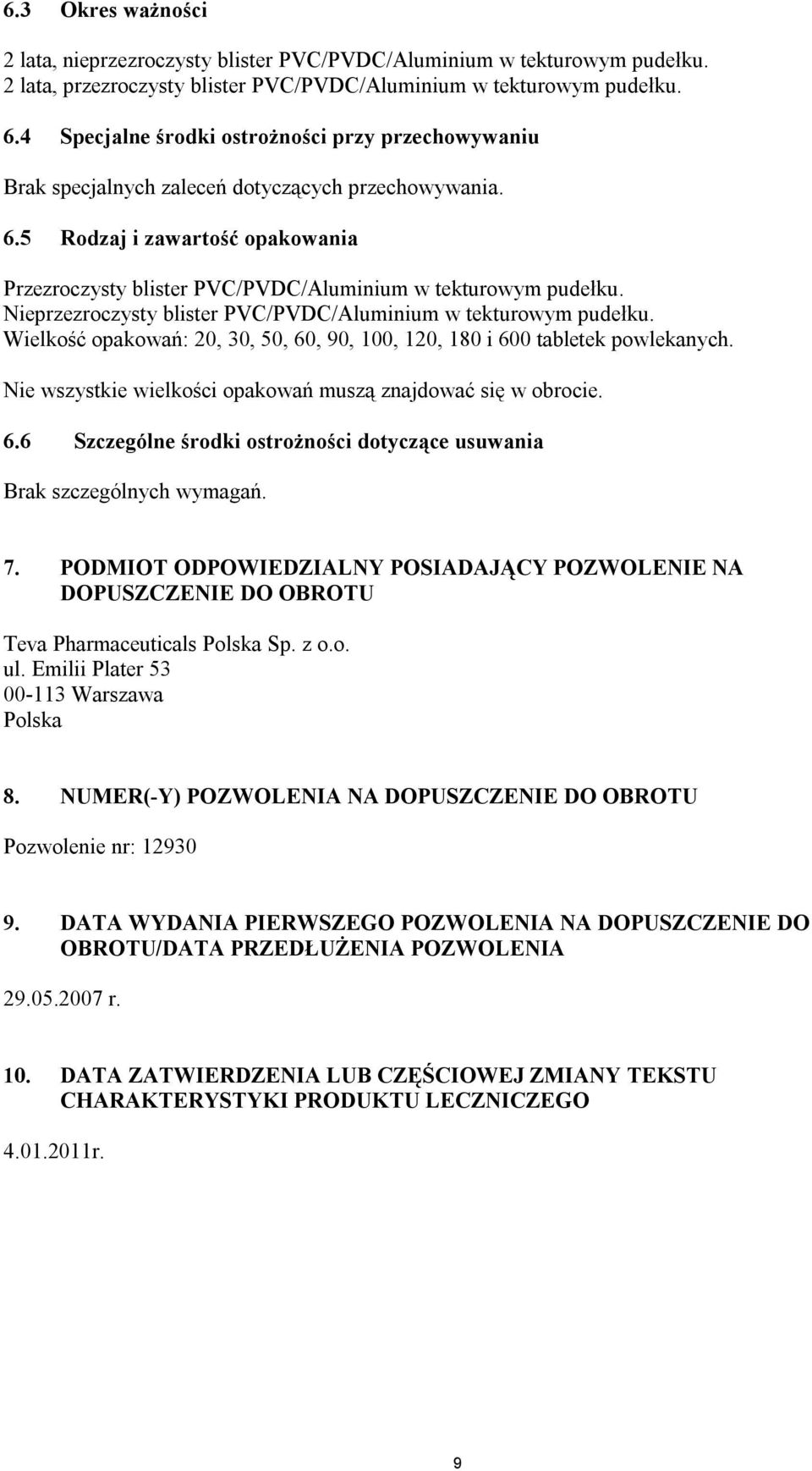 Nieprzezroczysty blister PVC/PVDC/Aluminium w tekturowym pudełku. Wielkość opakowań: 20, 30, 50, 60, 90, 100, 120, 180 i 600 tabletek powlekanych.