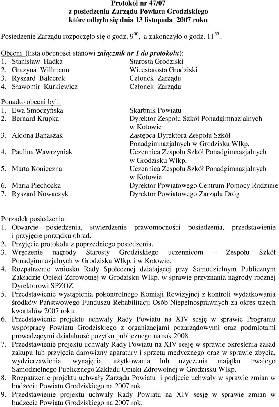 Sławomir Kurkiewicz Członek Zarządu Ponadto obecni byli: 1. Ewa Smoczyńska Skarbnik Powiatu 2. Bernard Krupka Dyrektor Zespołu Szkół Ponadgimnazjalnych w Kotowie 3.