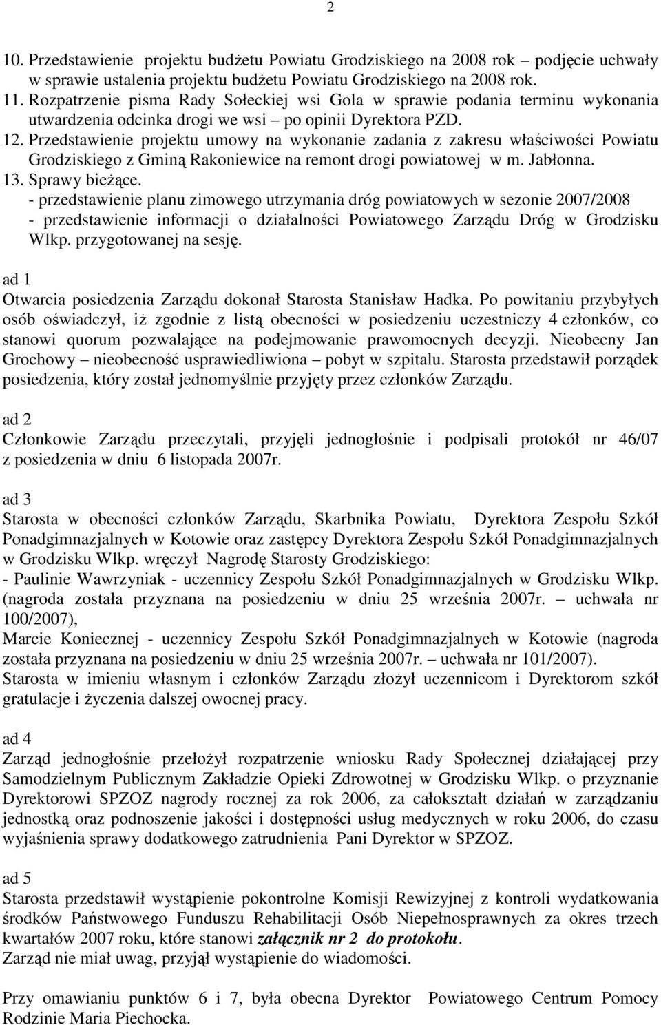 Przedstawienie projektu umowy na wykonanie zadania z zakresu właściwości Powiatu Grodziskiego z Gminą Rakoniewice na remont drogi powiatowej w m. Jabłonna. 13. Sprawy bieŝące.