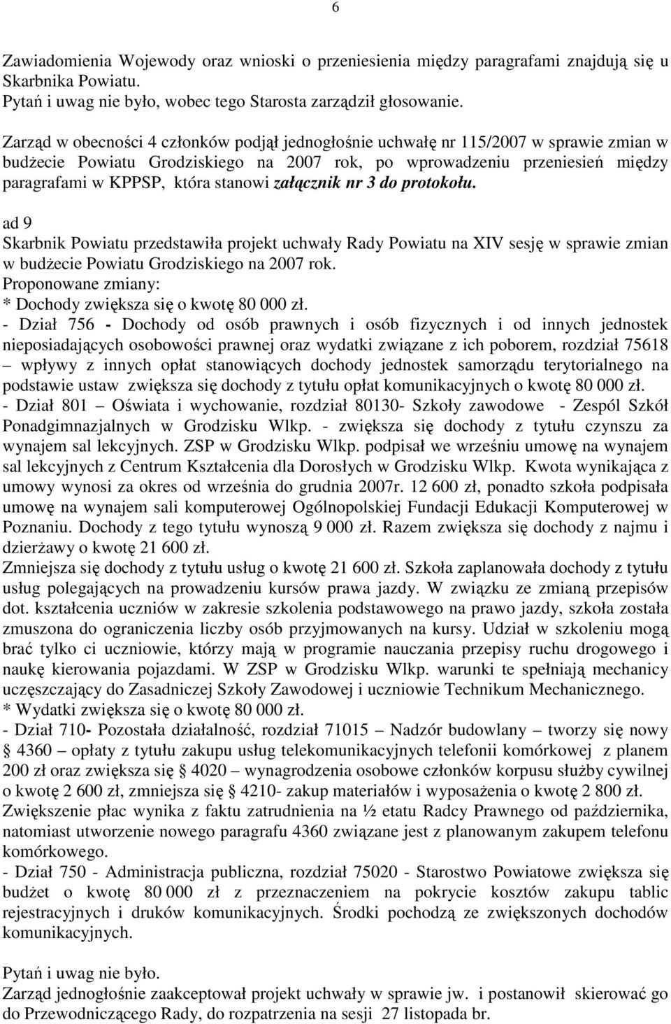 stanowi załącznik nr 3 do protokołu. ad 9 Skarbnik Powiatu przedstawiła projekt uchwały Rady Powiatu na XIV sesję w sprawie zmian w budŝecie Powiatu Grodziskiego na 2007 rok.