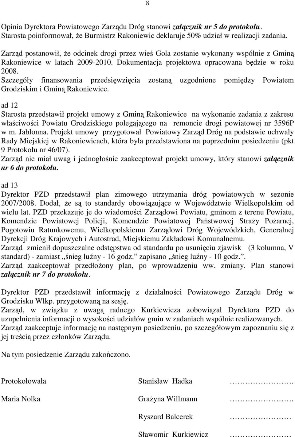 Szczegóły finansowania przedsięwzięcia zostaną uzgodnione pomiędzy Powiatem Grodziskim i Gminą Rakoniewice.