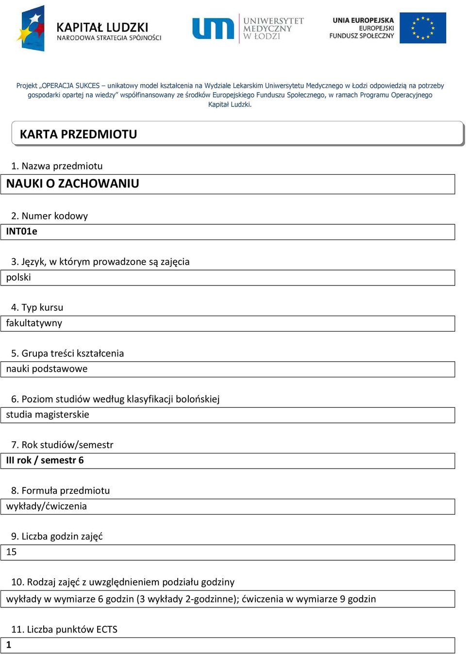 Język, w którym prowadzone są zajęcia polski 4. Typ kursu fakultatywny 5. Grupa treści kształcenia nauki podstawowe 6. Poziom studiów według klasyfikacji bolońskiej studia magisterskie 7.