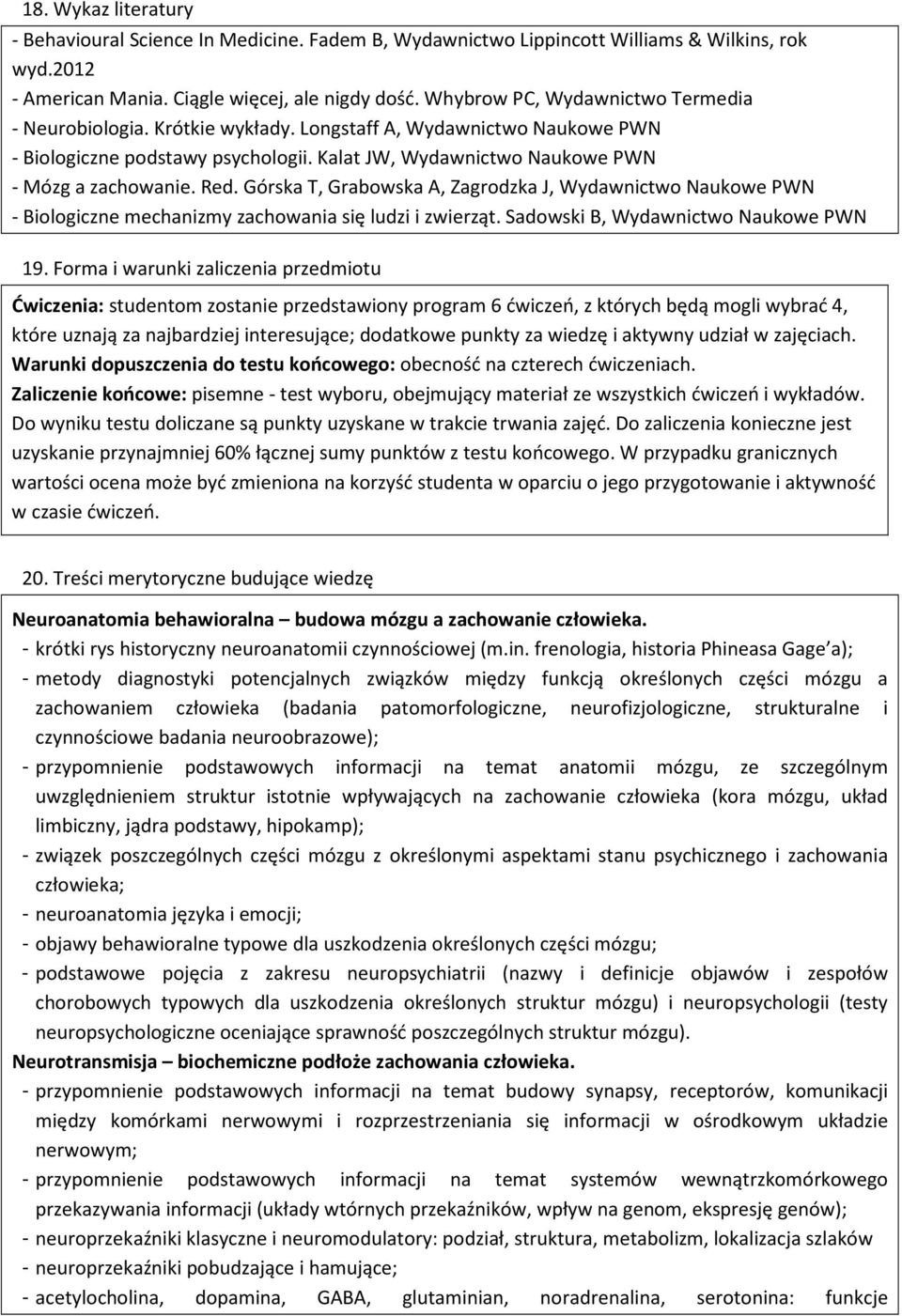 Górska T, Grabowska A, Zagrodzka J, Wydawnictwo Naukowe PWN - Biologiczne mechanizmy zachowania się ludzi i zwierząt. Sadowski B, Wydawnictwo Naukowe PWN 19.