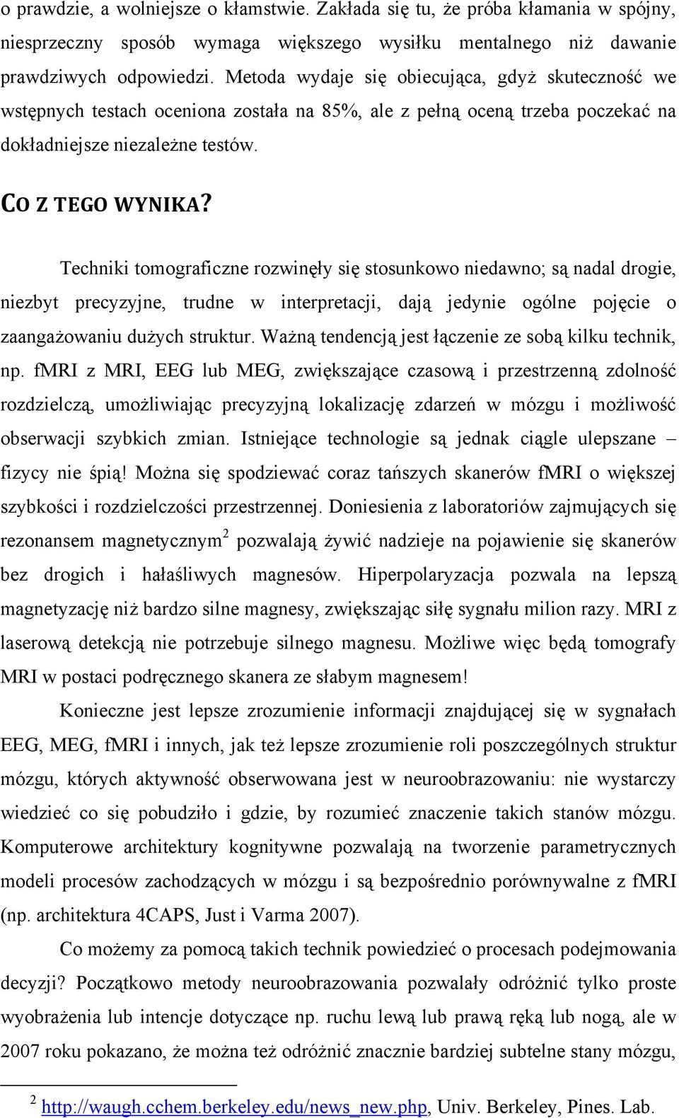 Techniki tomograficzne rozwinęły się stosunkowo niedawno; są nadal drogie, niezbyt precyzyjne, trudne w interpretacji, dają jedynie ogólne pojęcie o zaangażowaniu dużych struktur.