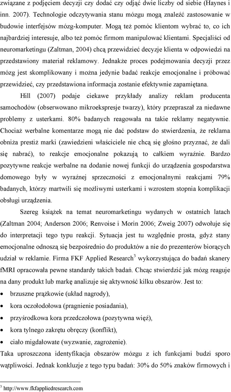 Specjaliści od neuromarketingu (Zaltman, 2004) chcą przewidzieć decyzje klienta w odpowiedzi na przedstawiony materiał reklamowy.