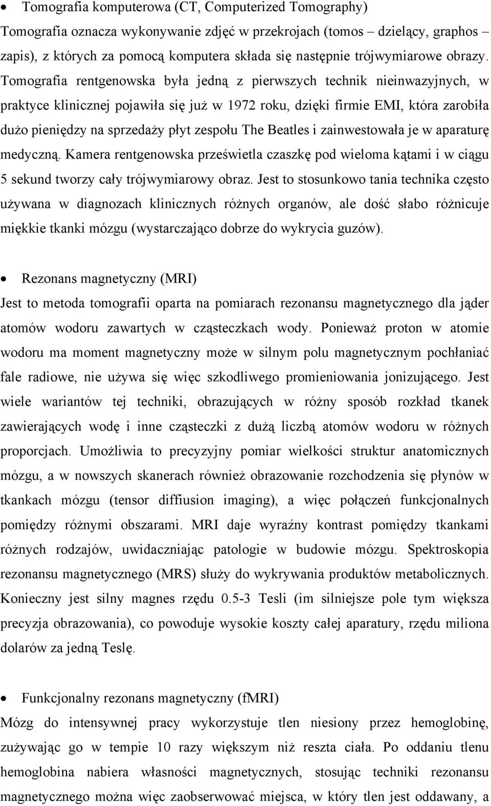 Tomografia rentgenowska była jedną z pierwszych technik nieinwazyjnych, w praktyce klinicznej pojawiła się już w 1972 roku, dzięki firmie EMI, która zarobiła dużo pieniędzy na sprzedaży płyt zespołu