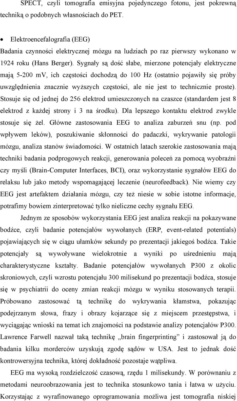 Sygnały są dość słabe, mierzone potencjały elektryczne mają 5-200 mv, ich częstości dochodzą do 100 Hz (ostatnio pojawiły się próby uwzględnienia znacznie wyższych częstości, ale nie jest to