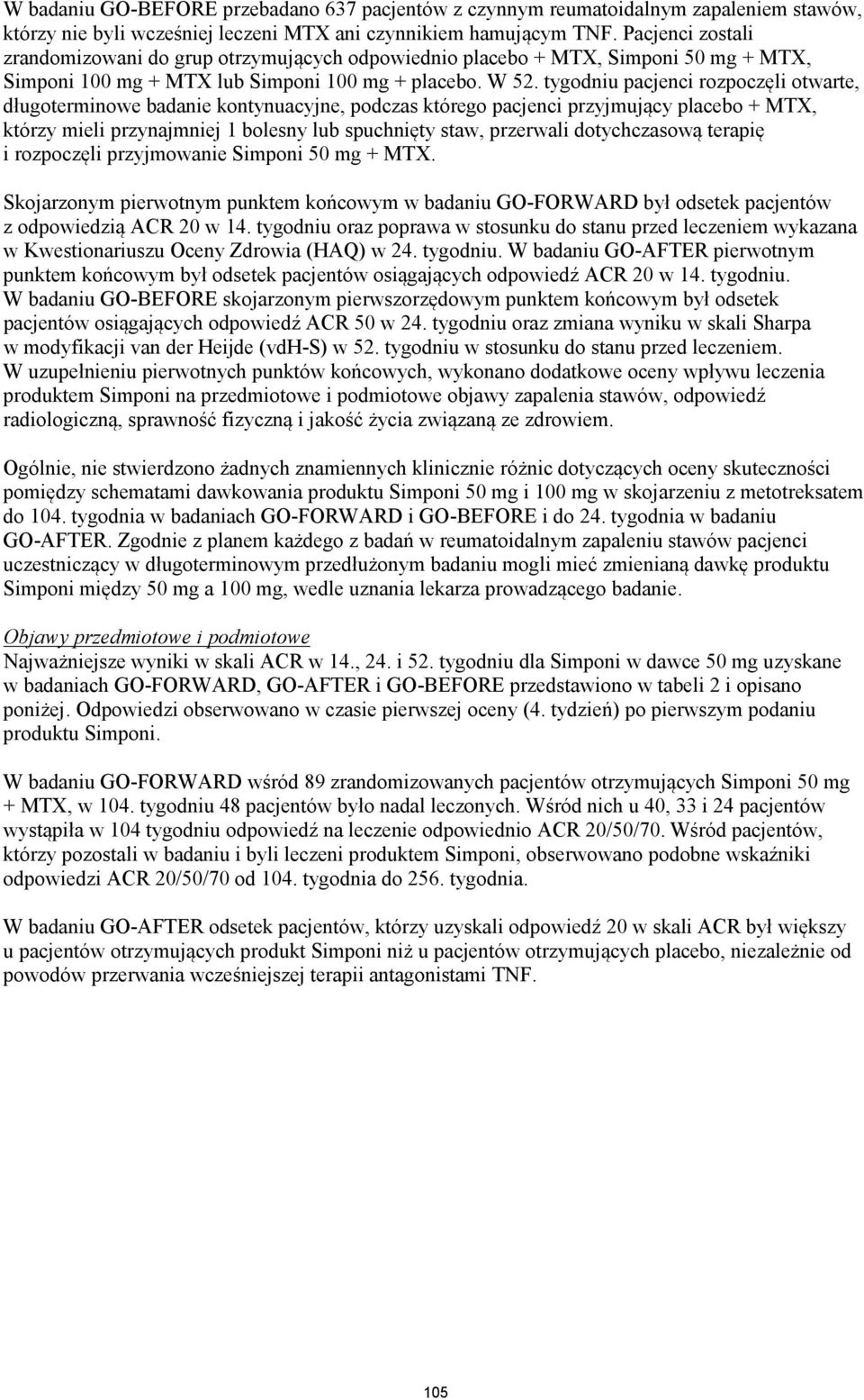 tygodniu pacjenci rozpoczęli otwarte, długoterminowe badanie kontynuacyjne, podczas którego pacjenci przyjmujący placebo + MTX, którzy mieli przynajmniej 1 bolesny lub spuchnięty staw, przerwali