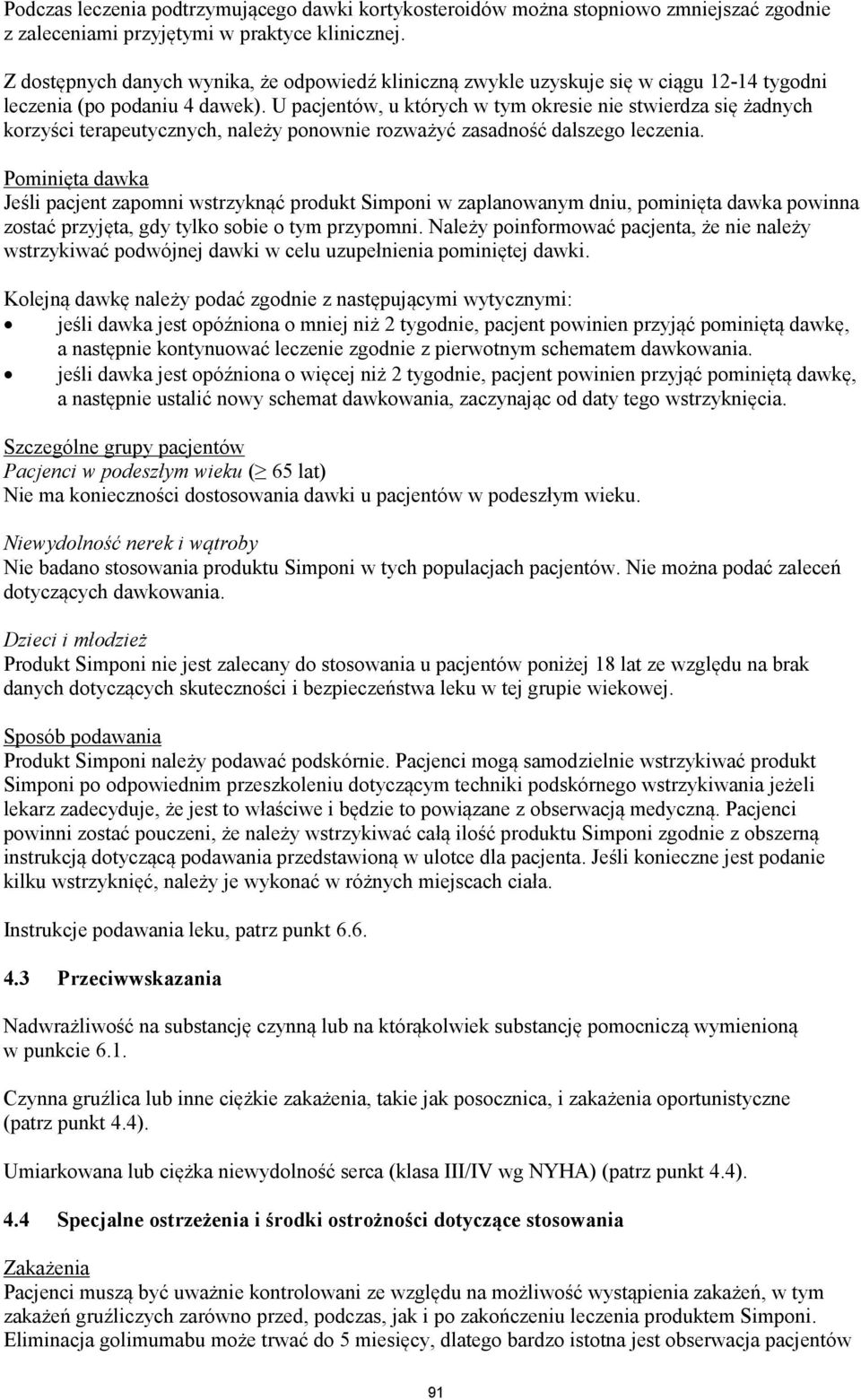 U pacjentów, u których w tym okresie nie stwierdza się żadnych korzyści terapeutycznych, należy ponownie rozważyć zasadność dalszego leczenia.