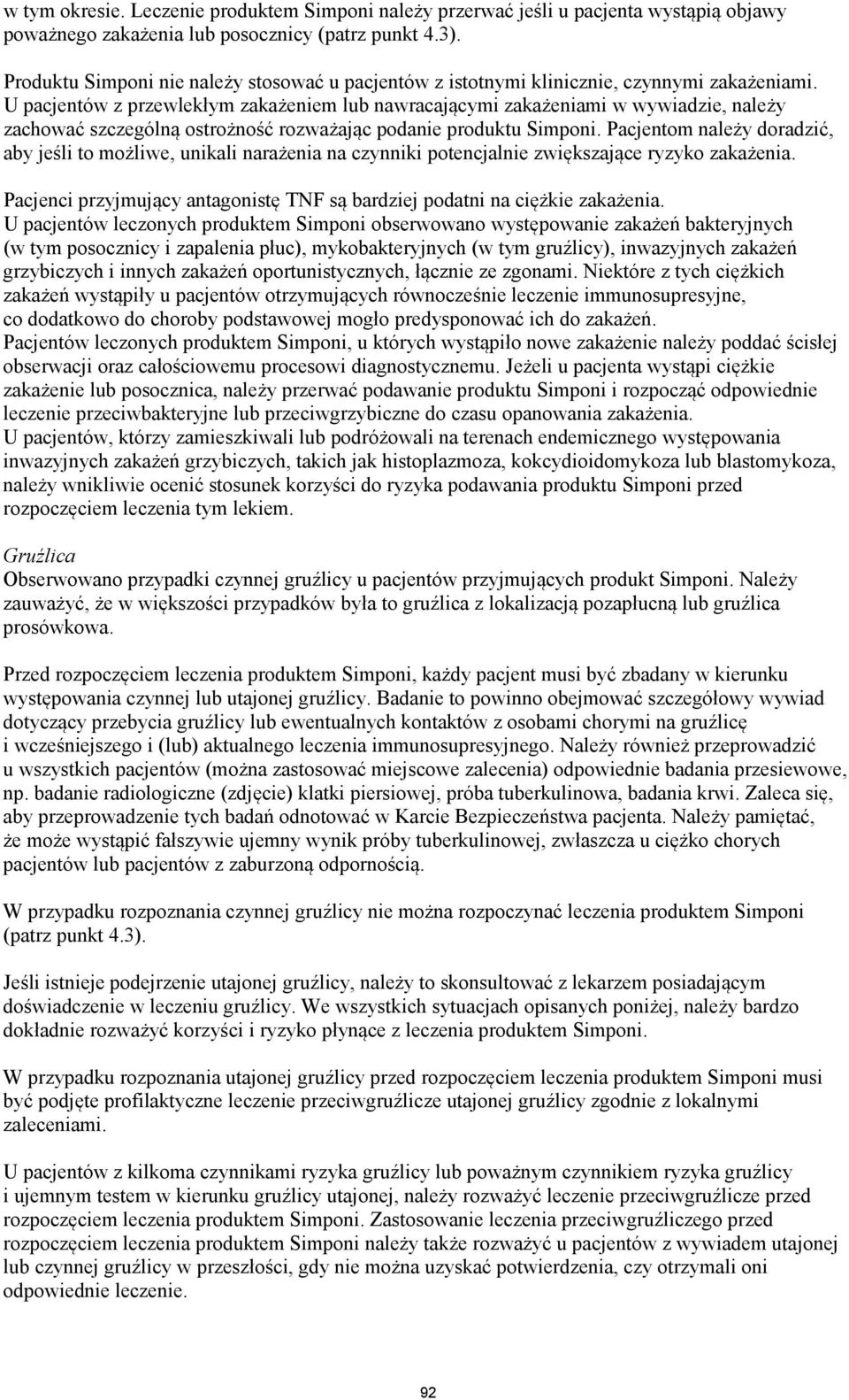 U pacjentów z przewlekłym zakażeniem lub nawracającymi zakażeniami w wywiadzie, należy zachować szczególną ostrożność rozważając podanie produktu Simponi.