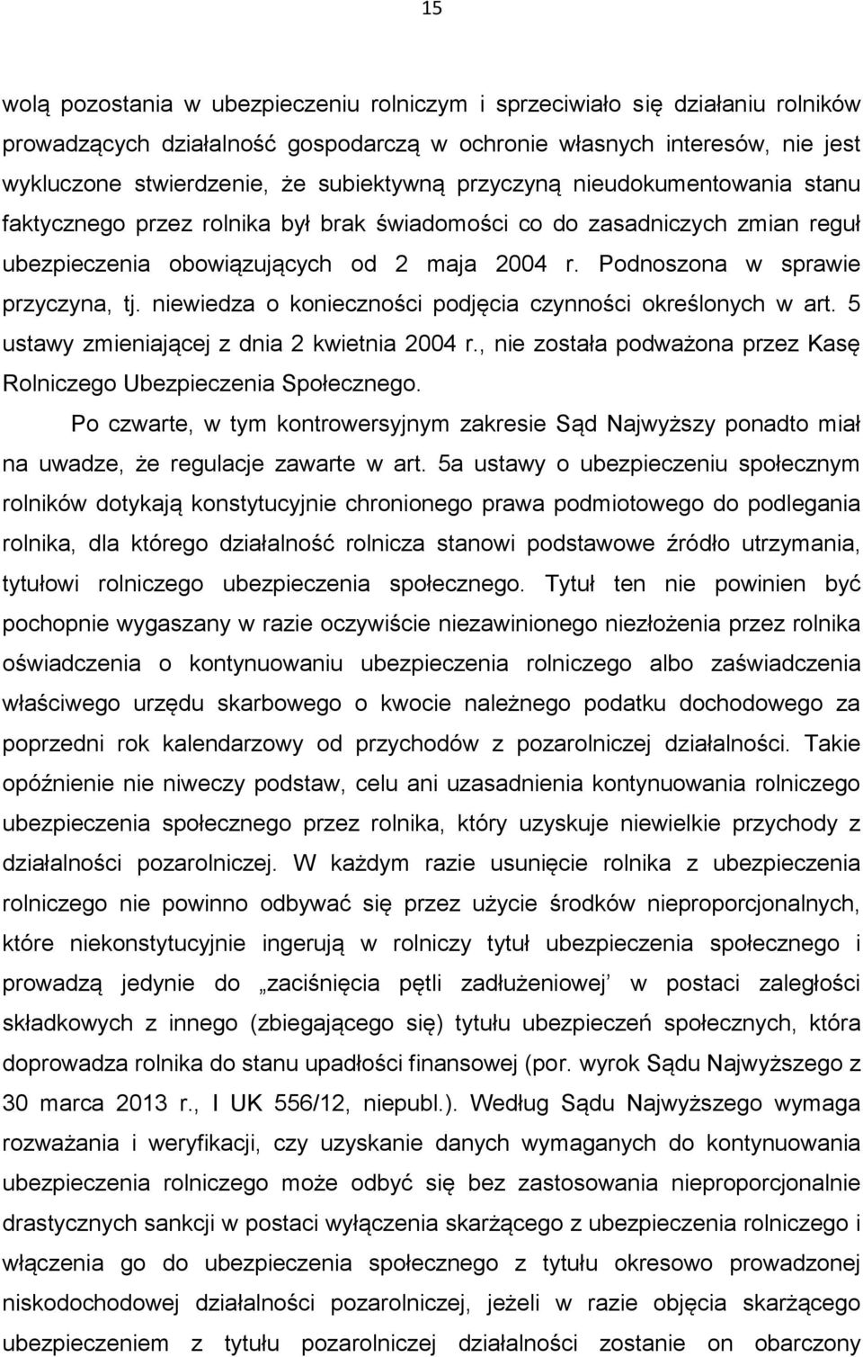 niewiedza o konieczności podjęcia czynności określonych w art. 5 ustawy zmieniającej z dnia 2 kwietnia 2004 r., nie została podważona przez Kasę Rolniczego Ubezpieczenia Społecznego.