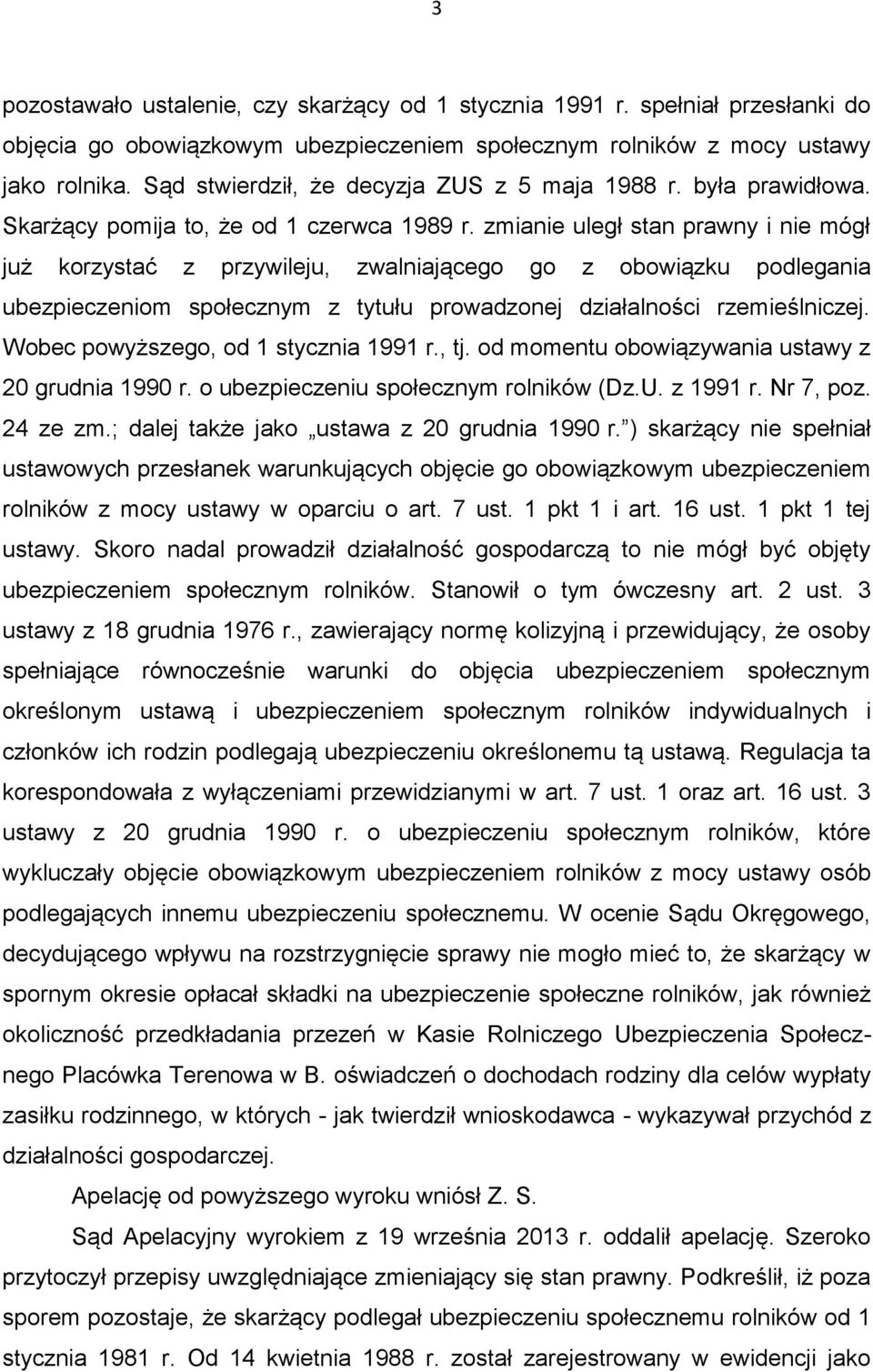 zmianie uległ stan prawny i nie mógł już korzystać z przywileju, zwalniającego go z obowiązku podlegania ubezpieczeniom społecznym z tytułu prowadzonej działalności rzemieślniczej.