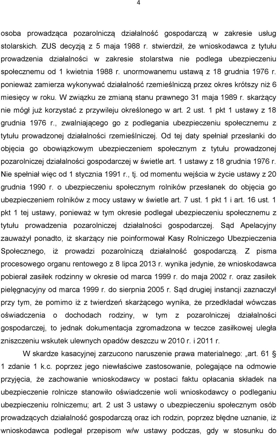 ponieważ zamierza wykonywać działalność rzemieślniczą przez okres krótszy niż 6 miesięcy w roku. W związku ze zmianą stanu prawnego 31 maja 1989 r.