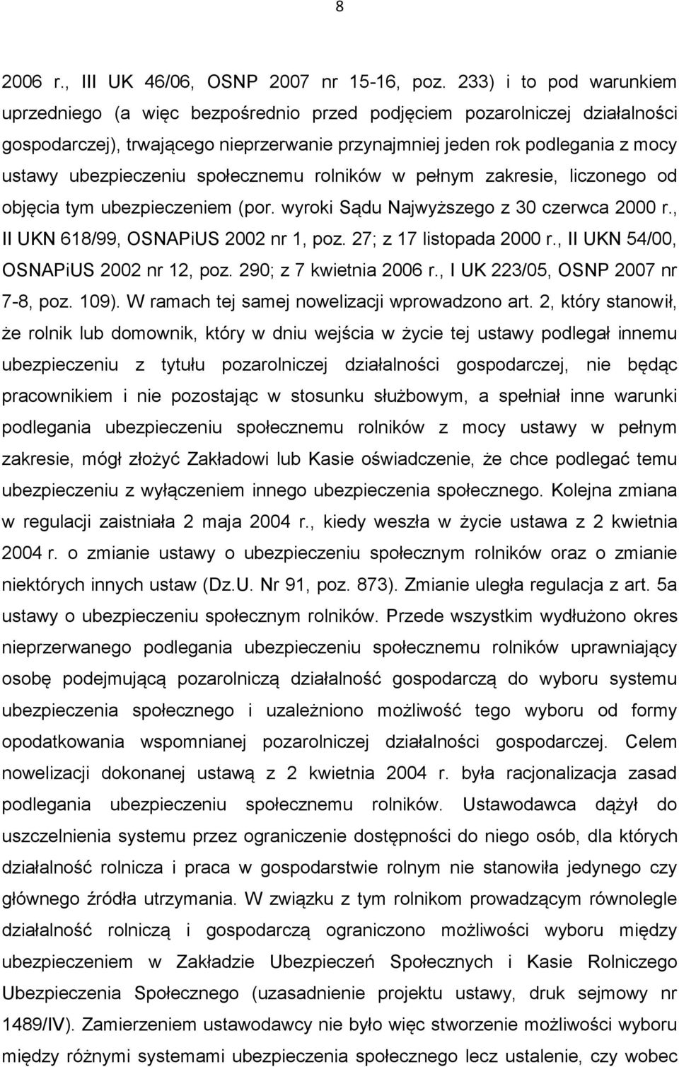 ubezpieczeniu społecznemu rolników w pełnym zakresie, liczonego od objęcia tym ubezpieczeniem (por. wyroki Sądu Najwyższego z 30 czerwca 2000 r., II UKN 618/99, OSNAPiUS 2002 nr 1, poz.