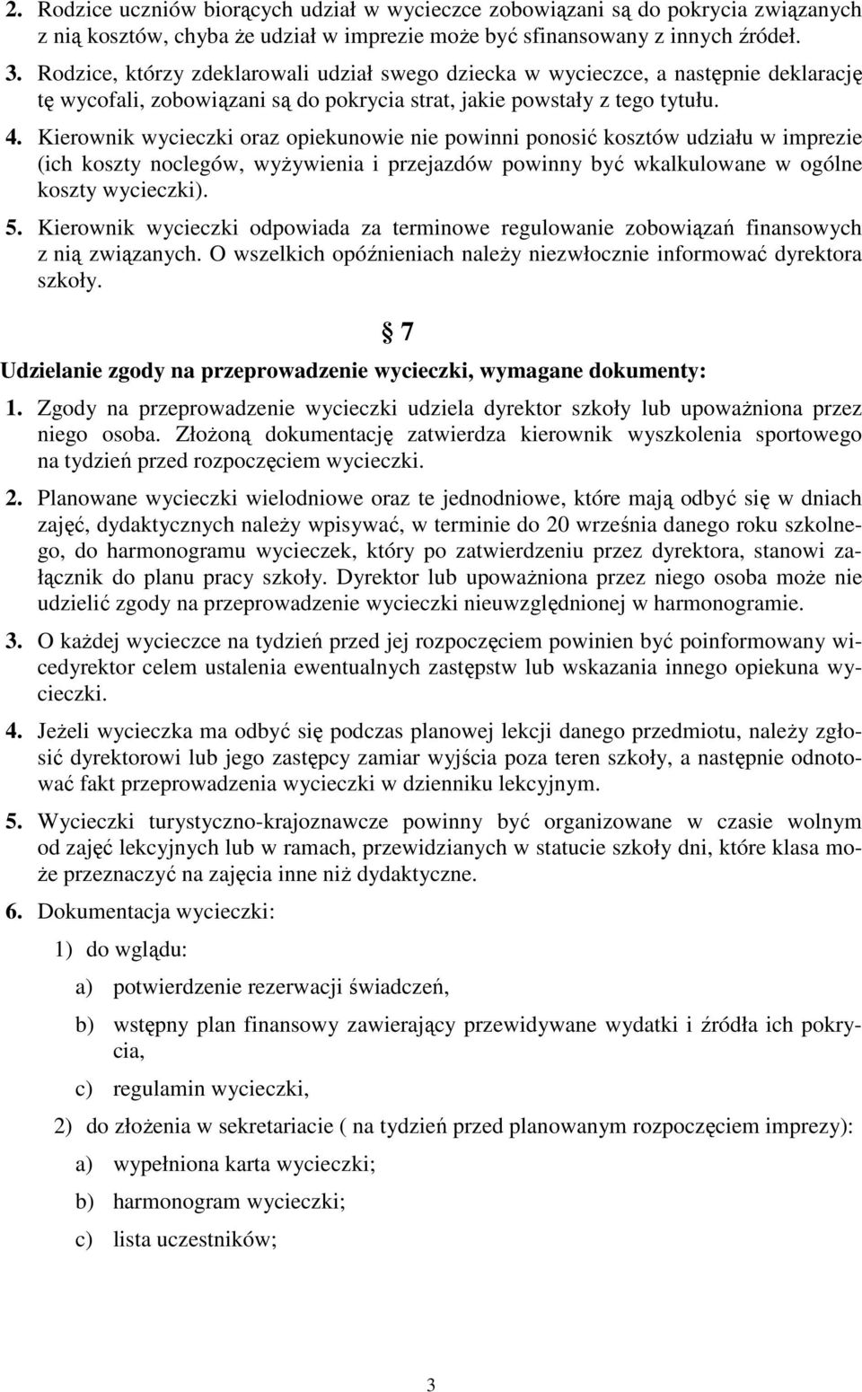 Kierownik wycieczki oraz opiekunowie nie powinni ponosić kosztów udziału w imprezie (ich koszty noclegów, wyŝywienia i przejazdów powinny być wkalkulowane w ogólne koszty wycieczki). 5.