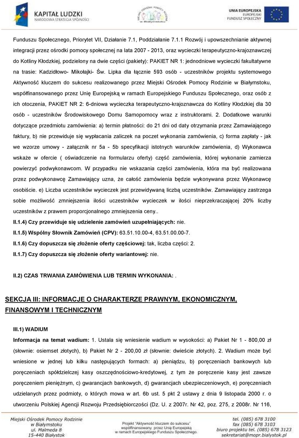 1 Rozwój i upowszechnianie aktywnej integracji przez ośrodki pomocy społecznej na lata 2007-2013, oraz wycieczki terapeutyczno-krajoznawczej do Kotliny Kłodzkiej, podzielony na dwie części (pakiety):