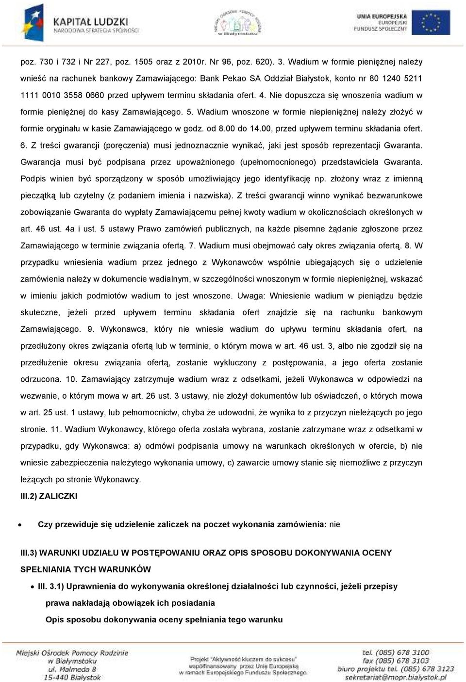 Nie dopuszcza się wnoszenia wadium w formie pieniężnej do kasy Zamawiającego. 5. Wadium wnoszone w formie niepieniężnej należy złożyć w formie oryginału w kasie Zamawiającego w godz. od 8.00 do 14.