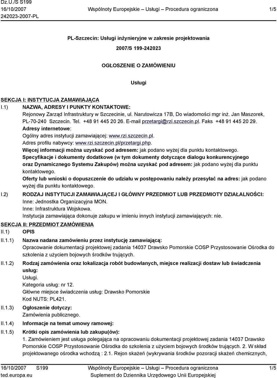 E-mail przetargi@rzi.szczecin.pl. Faks +48 91 445 20 29. Adresy internetowe: Ogólny adres instytucji zamawiającej: www.rzi.szczecin.pl. Adres profilu nabywcy: www.rzi.szczecin.pl/przetargi.php.