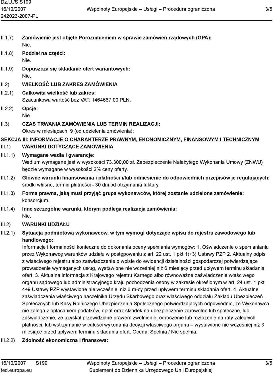 3) Zamówienie jest objęte Porozumieniem w sprawie zamówień rządowych (GPA): Podział na części: Dopuszcza się składanie ofert wariantowych: WIELKOŚĆ LUB ZAKRES ZAMÓWIENIA Całkowita wielkość lub