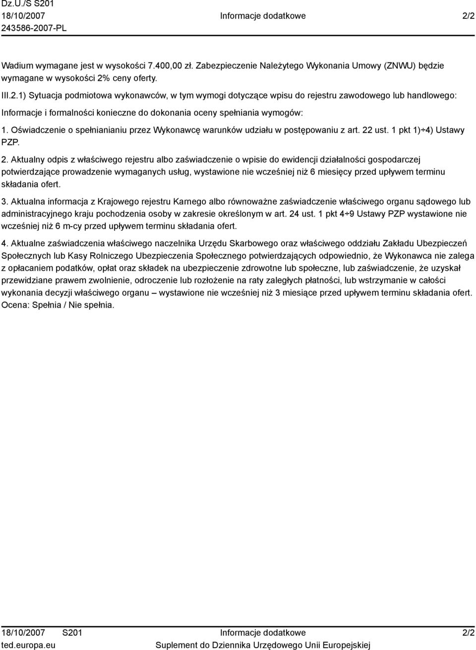 ceny oferty. III.2.1) Sytuacja podmiotowa wykonawców, w tym wymogi dotyczące wpisu do rejestru zawodowego lub handlowego: Informacje i formalności konieczne do dokonania oceny spełniania wymogów: 1.