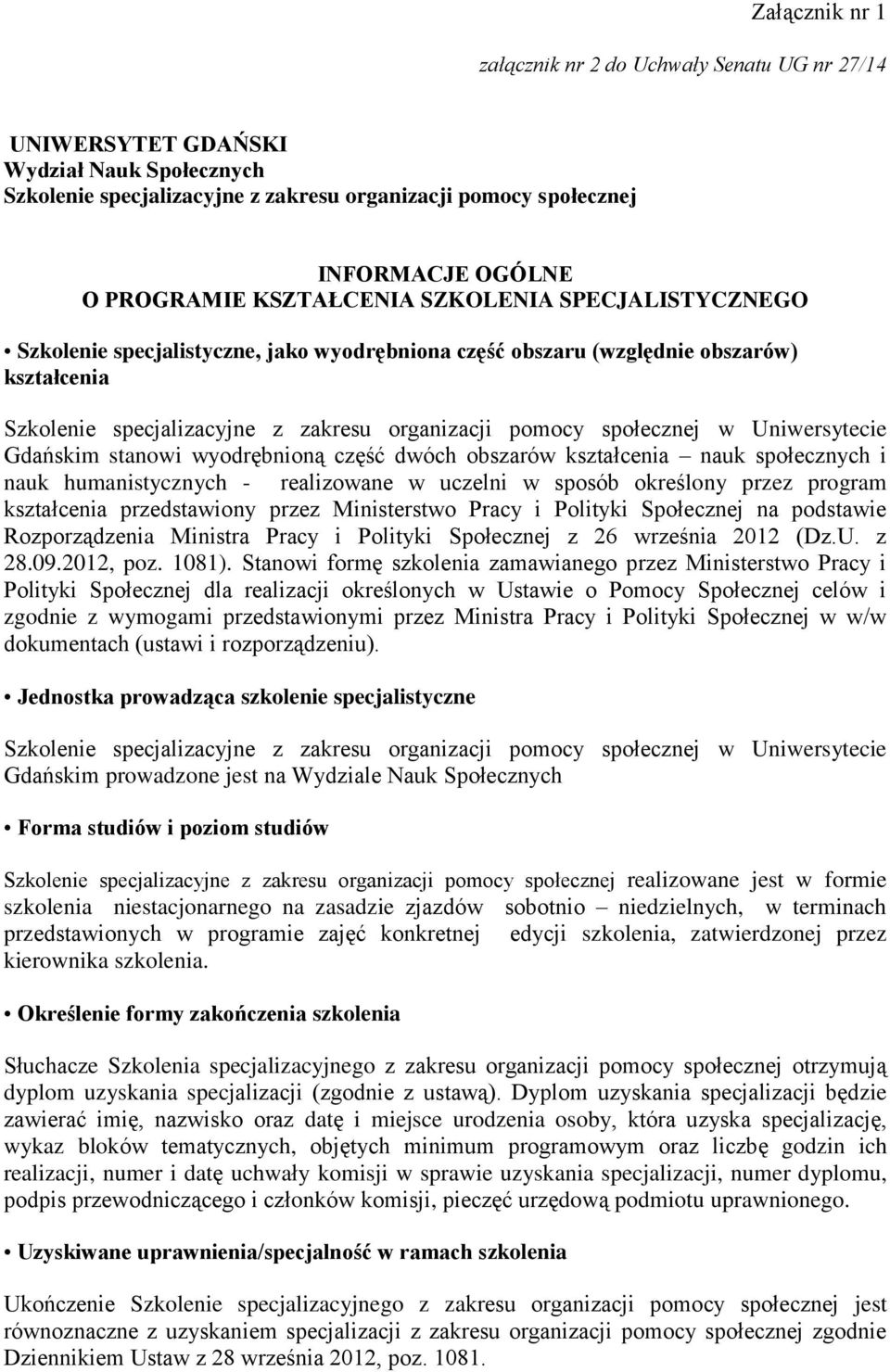 Uniwersytecie Gdańskim stanowi wyodrębnioną część dwóch obszarów kształcenia nauk społecznych i nauk humanistycznych - realizowane w uczelni w sposób określony przez program kształcenia przedstawiony