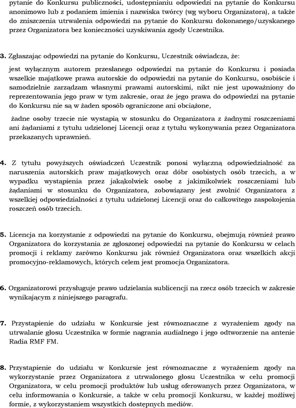 Zgłaszając odpowiedzi na pytanie do Konkursu, Uczestnik oświadcza, że: jest wyłącznym autorem przesłanego odpowiedzi na pytanie do Konkursu i posiada wszelkie majątkowe prawa autorskie do odpowiedzi