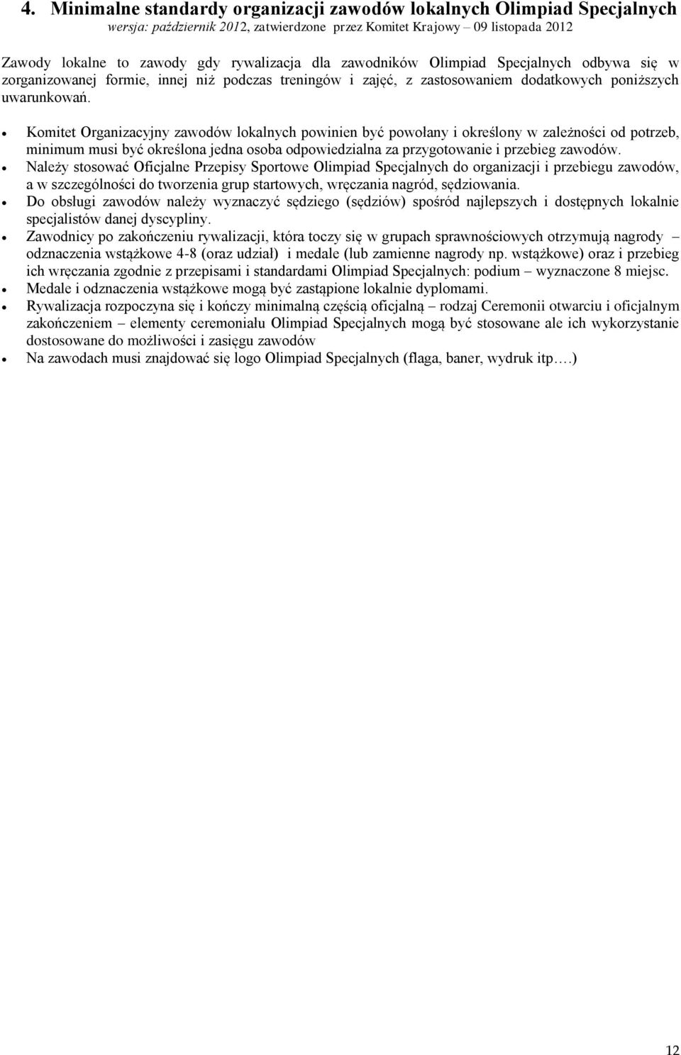 Komitet Organizacyjny zawodów lokalnych powinien być powołany i określony w zależności od potrzeb, minimum musi być określona jedna osoba odpowiedzialna za przygotowanie i przebieg zawodów.